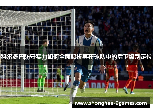 科尔多巴防守实力如何全面解析其在球队中的后卫级别定位