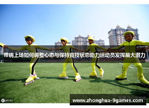 带病上场如何调整心态与保持竞技状态助力运动员发挥最大潜力