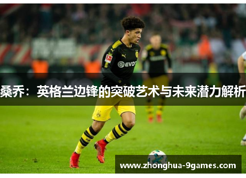 桑乔：英格兰边锋的突破艺术与未来潜力解析