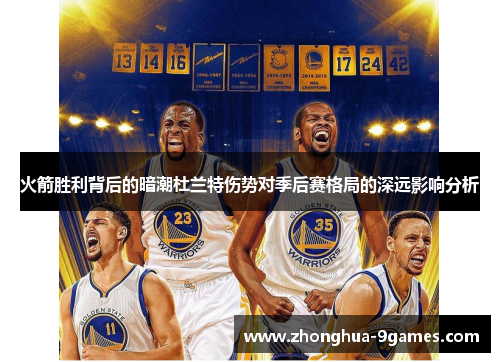 火箭胜利背后的暗潮杜兰特伤势对季后赛格局的深远影响分析 火箭胜利背后的暗潮杜兰特伤势对季后赛格局的深远影响分析