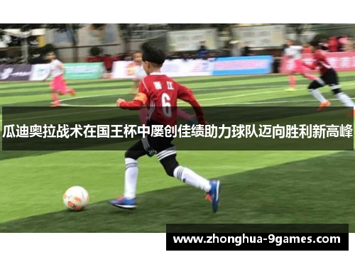 瓜迪奥拉战术在国王杯中屡创佳绩助力球队迈向胜利新高峰 瓜迪奥拉战术在国王杯中屡创佳绩助力球队迈向胜利新高峰