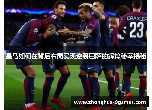 皇马如何在背后布局实现逆袭巴萨的辉煌秘辛揭秘 皇马如何在背后布局实现逆袭巴萨的辉煌秘辛揭秘