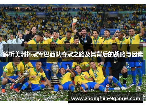 解析美洲杯冠军巴西队夺冠之路及其背后的战略与因素 解析美洲杯冠军巴西队夺冠之路及其背后的战略与因素