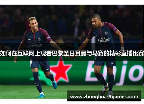 如何在互联网上观看巴黎圣日耳曼与马赛的精彩直播比赛 如何在互联网上观看巴黎圣日耳曼与马赛的精彩直播比赛