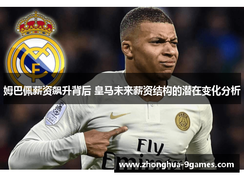 姆巴佩薪资飙升背后 皇马未来薪资结构的潜在变化分析