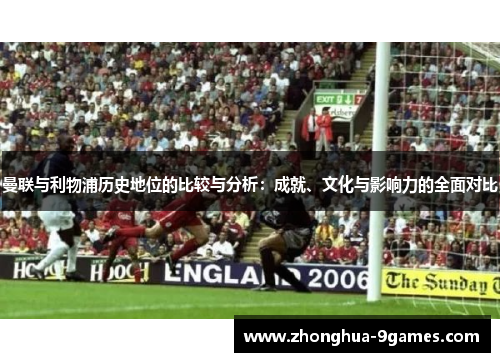 曼联与利物浦历史地位的比较与分析:成就、文化与影响力的全面对比 曼联与利物浦历史地位的比较与分析:成就、文化与影响力的全面对比