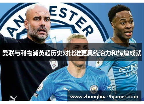 曼联与利物浦英超历史对比谁更具统治力和辉煌成就 曼联与利物浦英超历史对比谁更具统治力和辉煌成就