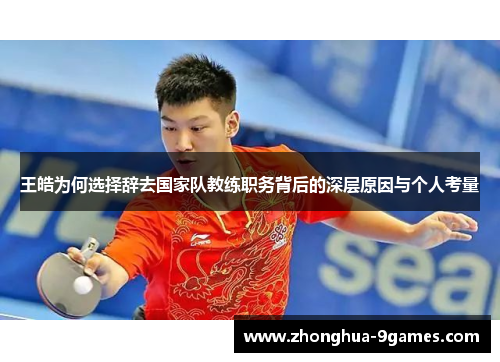 王皓为何选择辞去国家队教练职务背后的深层原因与个人考量 王皓为何选择辞去国家队教练职务背后的深层原因与个人考量