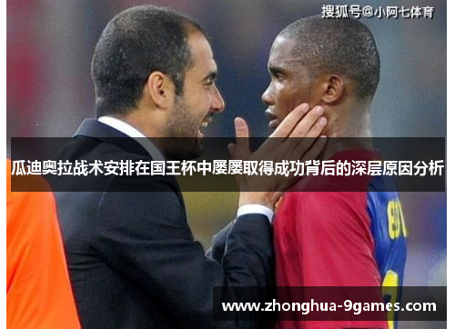 瓜迪奥拉战术安排在国王杯中屡屡取得成功背后的深层原因分析 瓜迪奥拉战术安排在国王杯中屡屡取得成功背后的深层原因分析