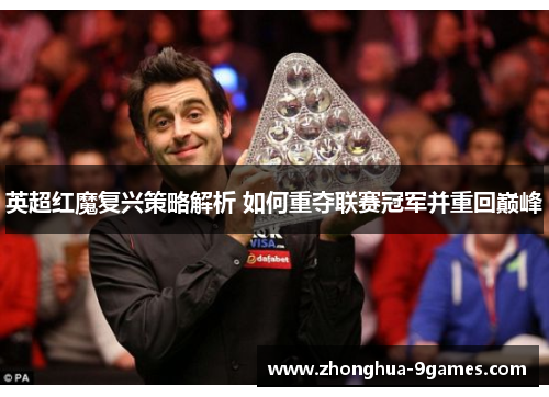 英超红魔复兴策略解析 如何重夺联赛冠军并重回巅峰