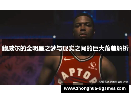 鲍威尔的全明星之梦与现实之间的巨大落差解析 鲍威尔的全明星之梦与现实之间的巨大落差解析