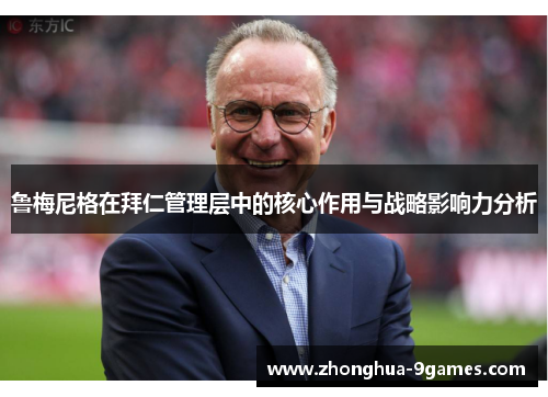 鲁梅尼格在拜仁管理层中的核心作用与战略影响力分析 鲁梅尼格在拜仁管理层中的核心作用与战略影响力分析